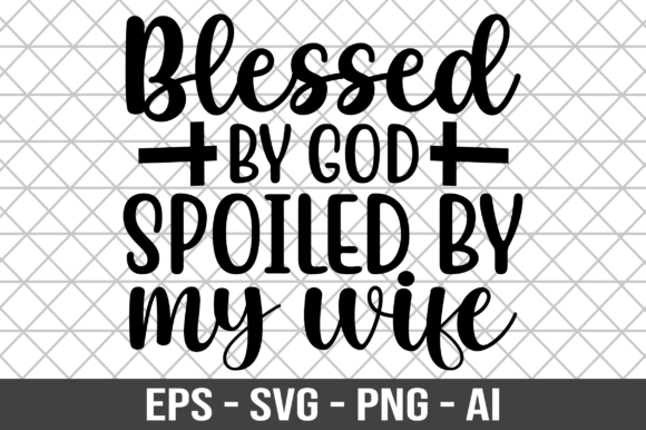 Blessed by God Spoiled by My Wife SVG: Graphics for Crafts & Local Branding