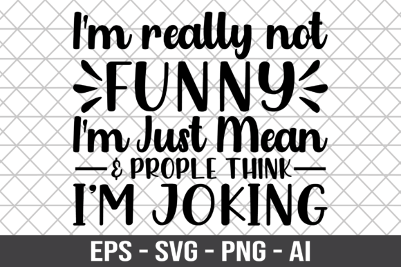 I’m Really Not Funny I’m Just Mean SVG Graphics for Crafts