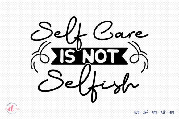 Self Care is Not Selfish SVG for Crafts & Graphics